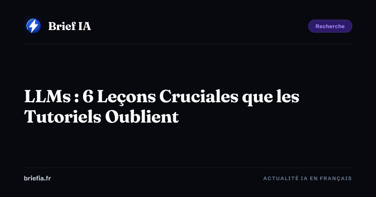 Brief IA : LLMs : 6 Leçons Cruciales que les Tutoriels Oublient