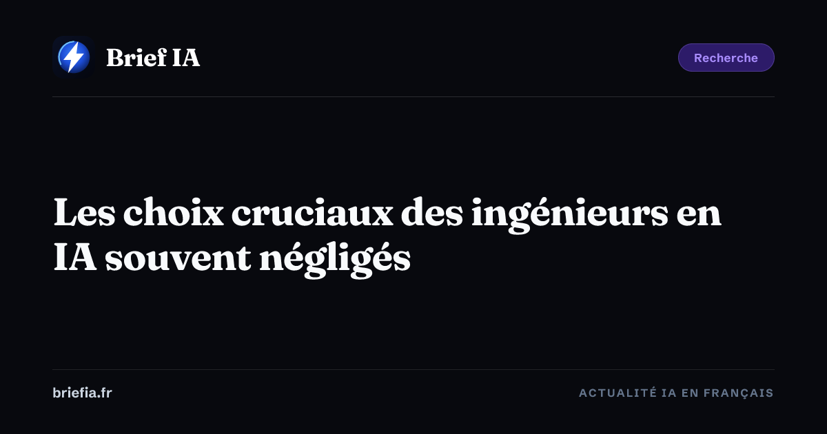Brief IA : Les choix cruciaux des ingénieurs en IA souvent négligés