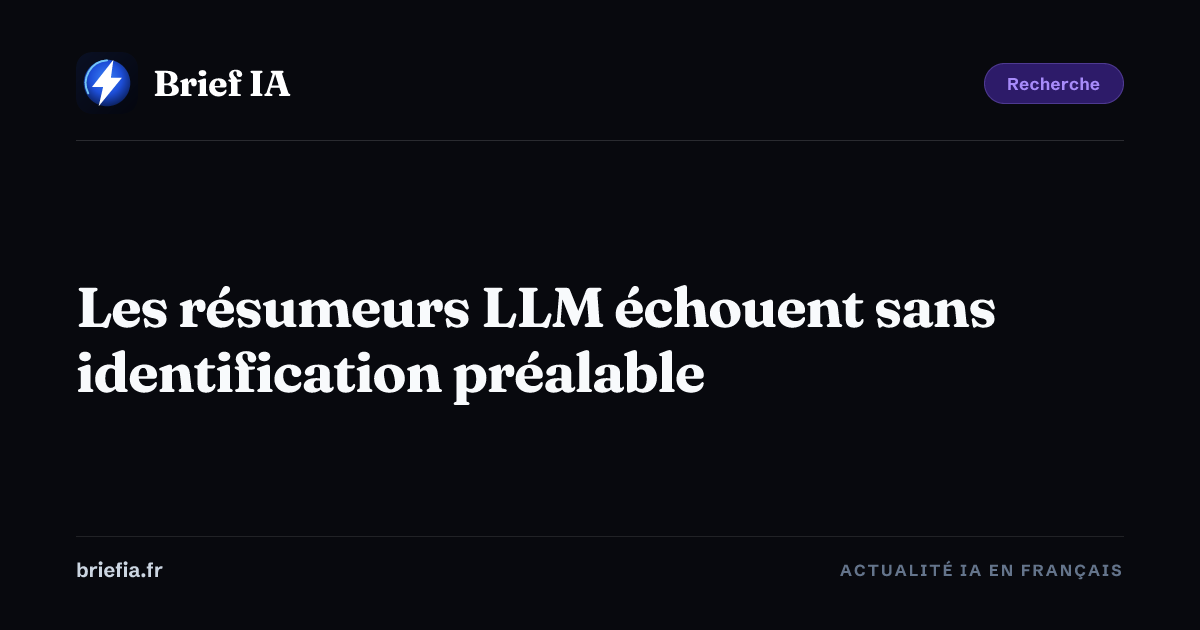 Brief IA : Les résumeurs LLM échouent sans identification préalable