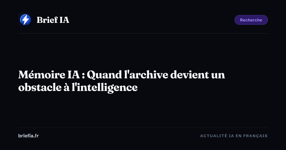 Brief IA : Mémoire IA : Quand l'archive devient un obstacle à l'intelligence