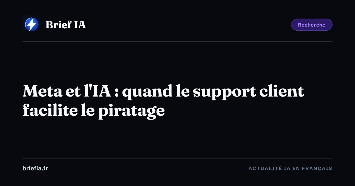 Brief IA : Meta et l'IA : quand le support client facilite le piratage