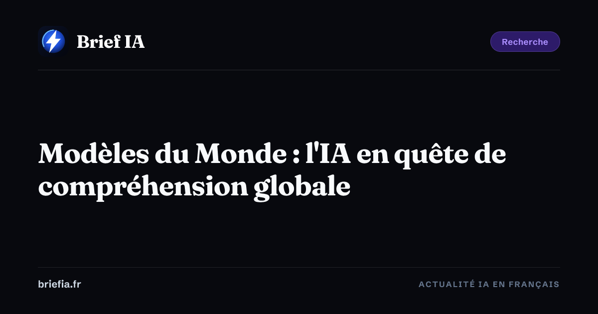 Brief IA : Modèles du Monde : l'IA en quête de compréhension globale
