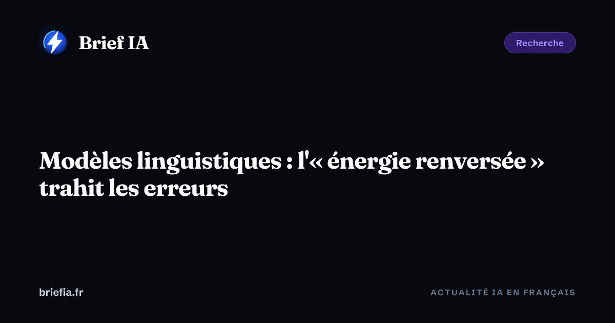 Brief IA : Modèles linguistiques : l'« énergie renversée » trahit les erreurs