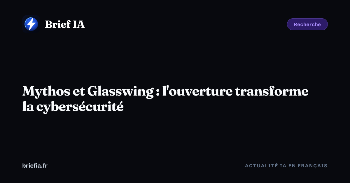 Brief IA : Mythos et Glasswing : l'ouverture transforme la cybersécurité
