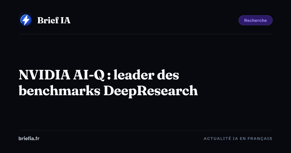 Brief IA : NVIDIA AI-Q : leader des benchmarks DeepResearch