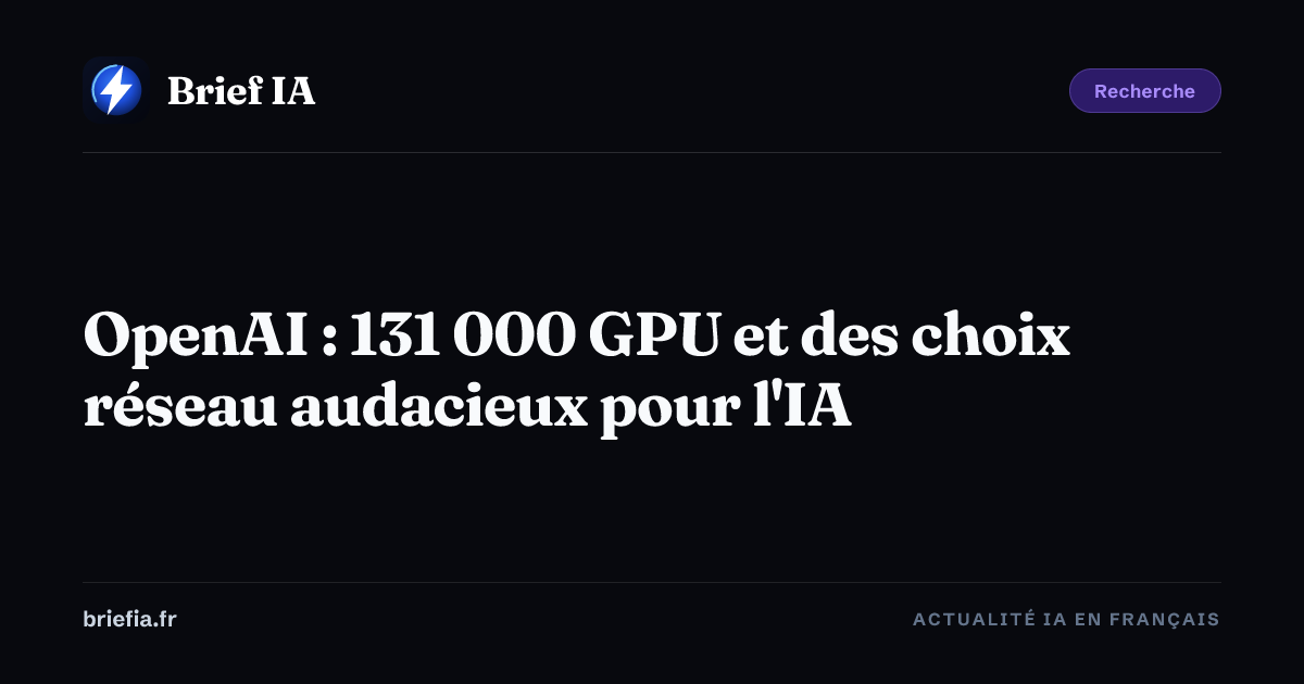 Brief IA : OpenAI : 131 000 GPU et des choix réseau audacieux pour l'IA