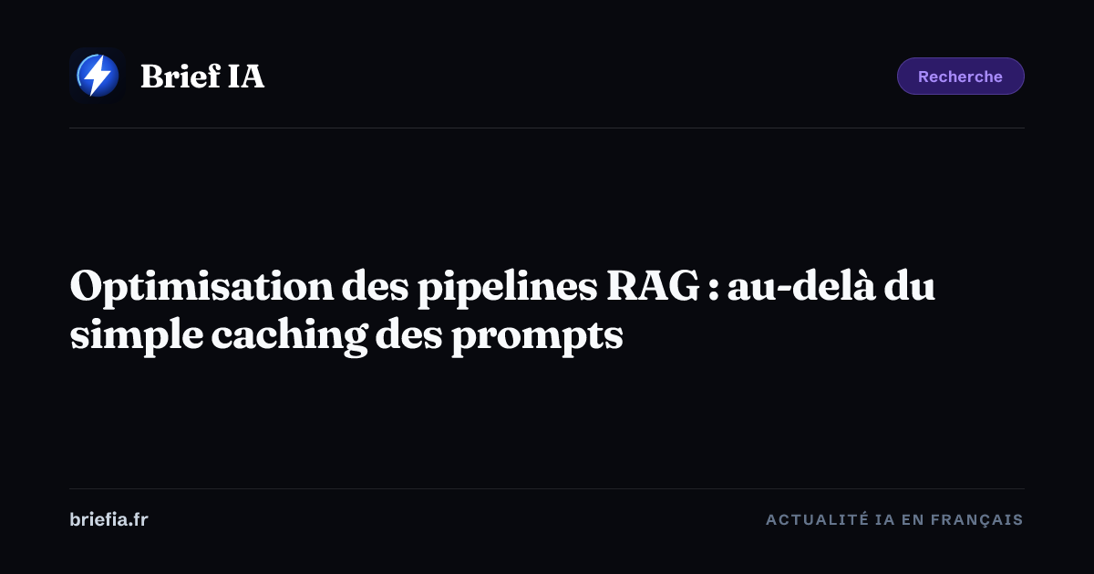 Brief IA : Optimisation des pipelines RAG : au-delà du simple caching des prompts