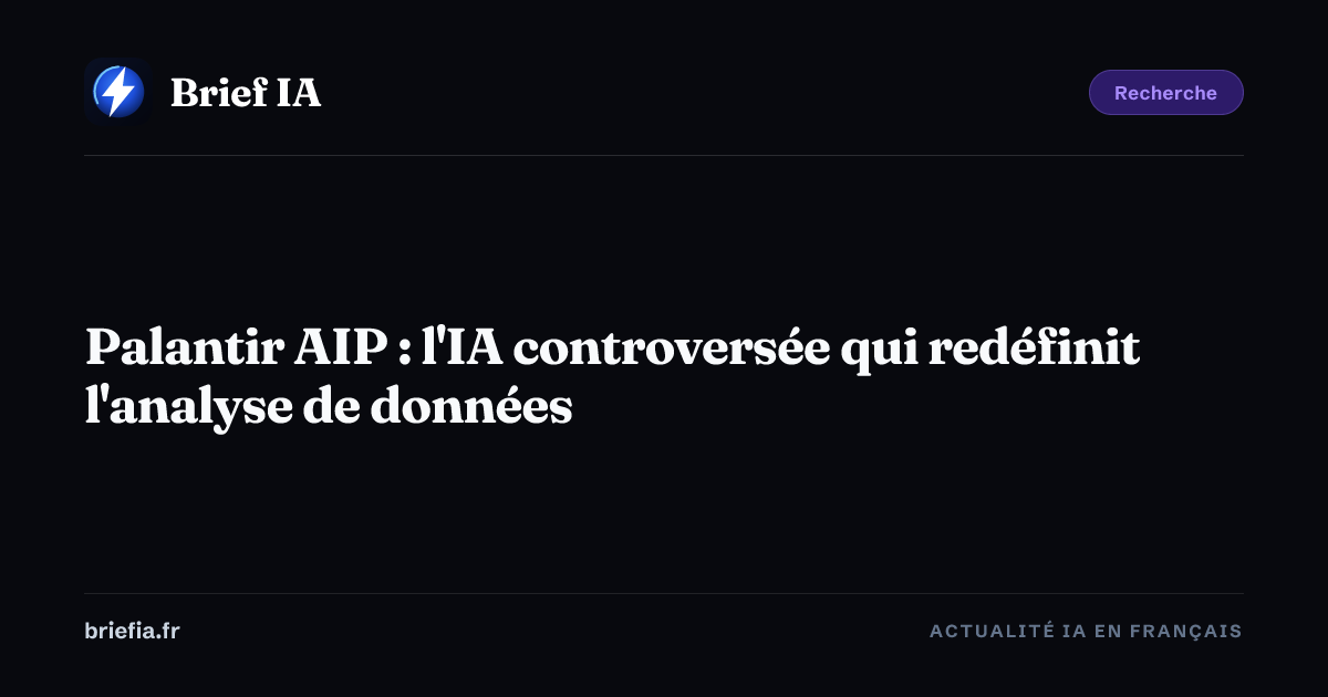 Brief IA : Palantir AIP : l'IA controversée qui redéfinit l'analyse de données