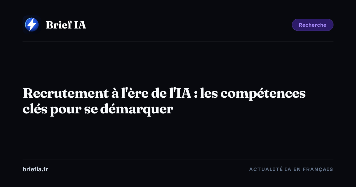 Brief IA : Recrutement à l'ère de l'IA : les compétences clés pour se démarquer