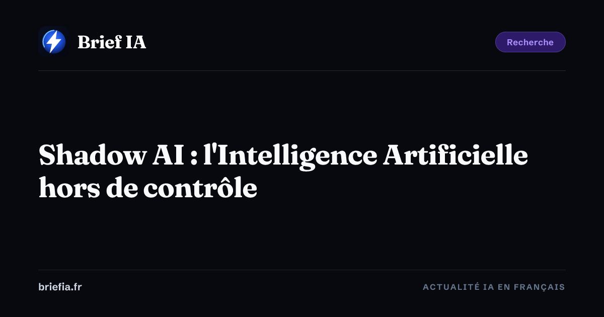 Brief IA : Shadow AI : l'Intelligence Artificielle hors de contrôle
