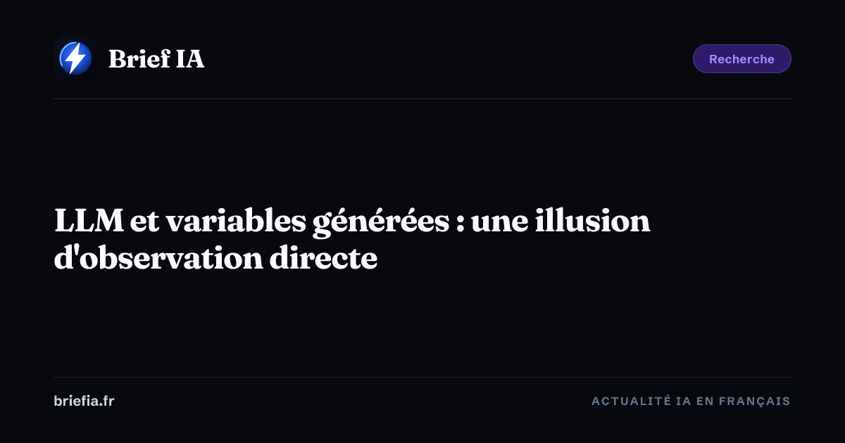 LLM et variables générées : une illusion d'observation directe | Brief IA