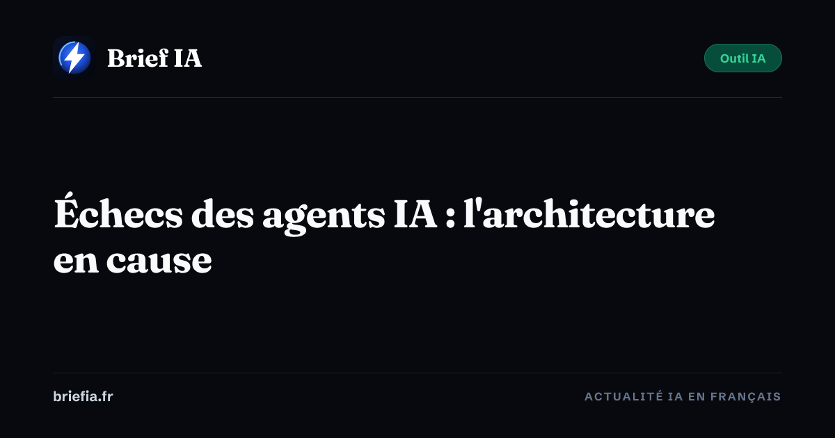 Brief IA : Échecs des agents IA : l'architecture en cause