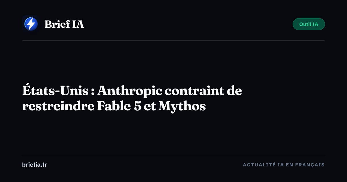 Brief IA : États-Unis : Anthropic contraint de restreindre Fable 5 et Mythos