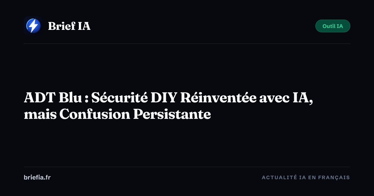 Brief IA : ADT Blu : Sécurité DIY Réinventée avec IA, mais Confusion Persistante