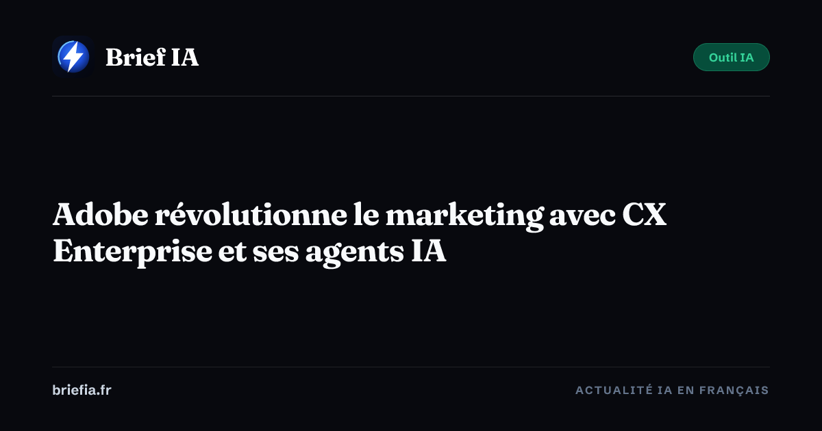 Brief IA : Adobe révolutionne le marketing avec CX Enterprise et ses agents IA