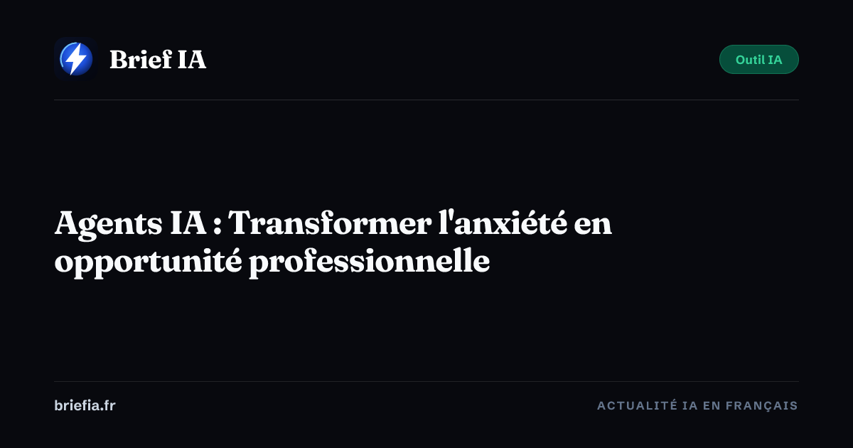 Brief IA : Agents IA : Transformer l'anxiété en opportunité professionnelle