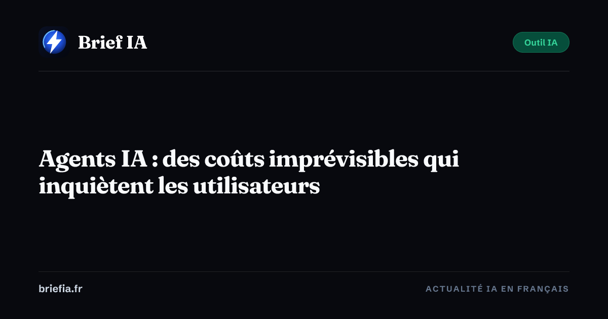 Brief IA : Agents IA : des coûts imprévisibles qui inquiètent les utilisateurs