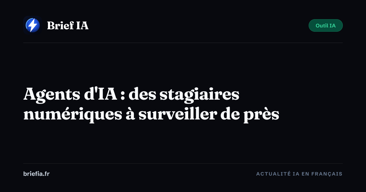 Brief IA : Agents d'IA : des stagiaires numériques à surveiller de près