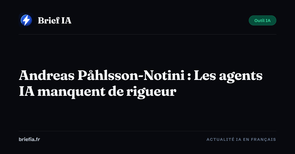 Brief IA : Andreas Påhlsson-Notini : Les agents IA manquent de rigueur