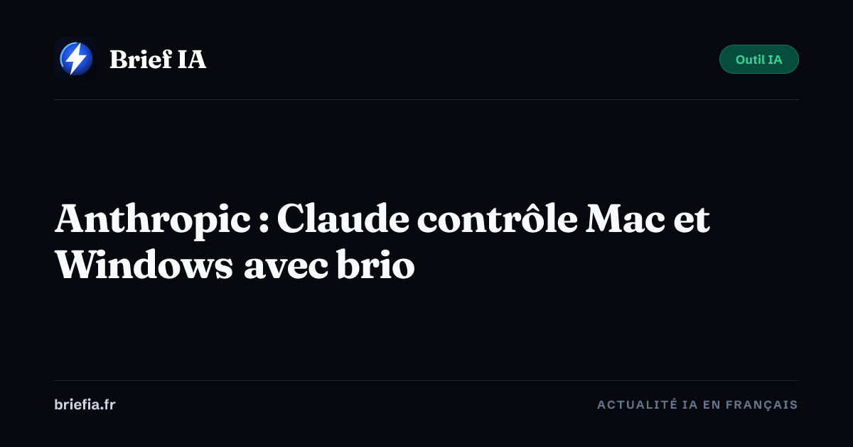 Brief IA : Anthropic : Claude contrôle Mac et Windows avec brio