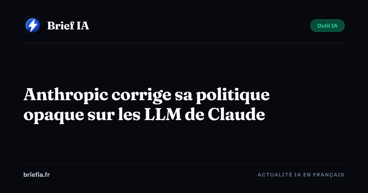 Brief IA : Anthropic corrige sa politique opaque sur les LLM de Claude