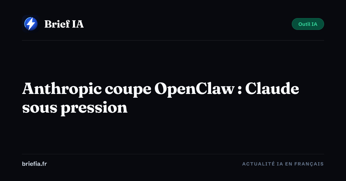 Brief IA : Anthropic coupe OpenClaw : Claude sous pression