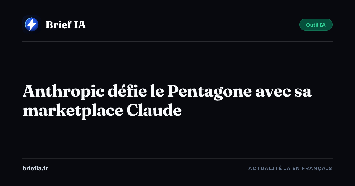 Brief IA : Anthropic défie le Pentagone avec sa marketplace Claude