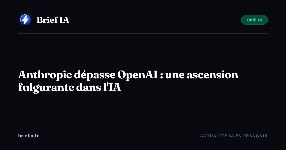 Brief IA : Anthropic dépasse OpenAI : une ascension fulgurante dans l'IA
