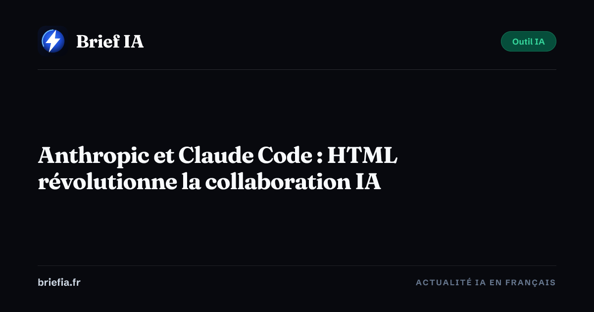Brief IA : Anthropic et Claude Code : HTML révolutionne la collaboration IA