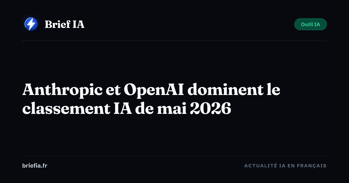 Brief IA : Anthropic et OpenAI dominent le classement IA de mai 2026