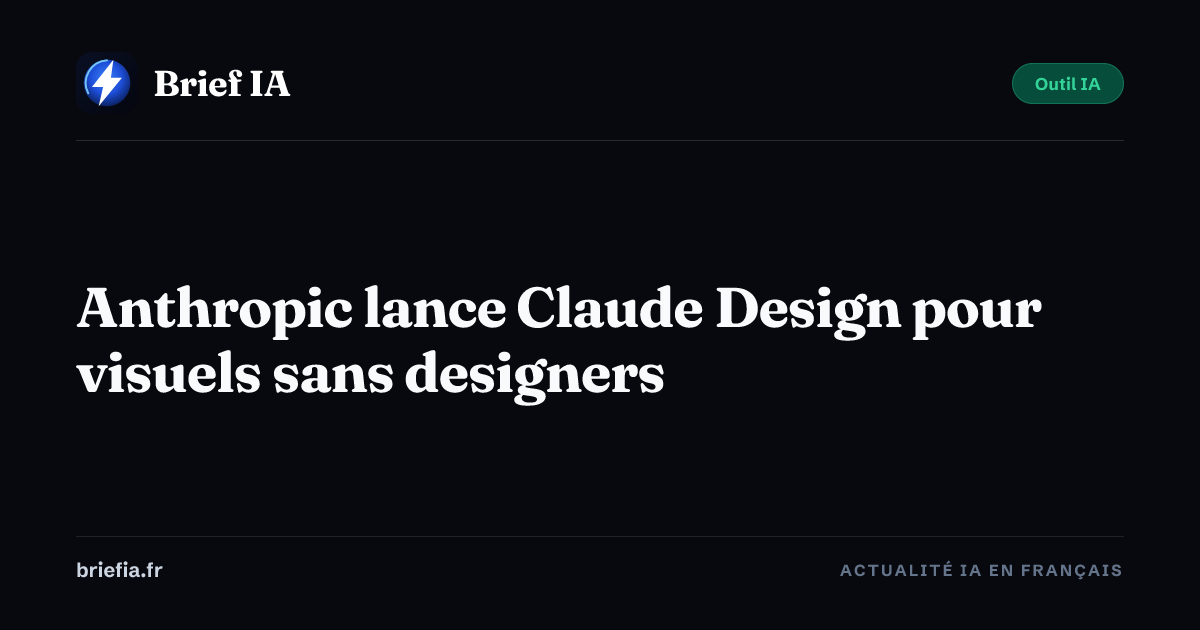 Brief IA : Anthropic lance Claude Design pour visuels sans designers
