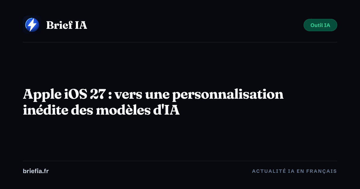 Brief IA : Apple iOS 27 : vers une personnalisation inédite des modèles d'IA