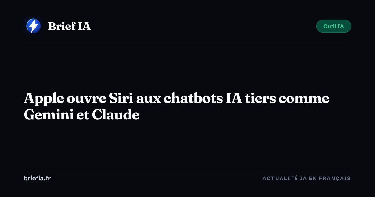 Brief IA : Apple ouvre Siri aux chatbots IA tiers comme Gemini et Claude