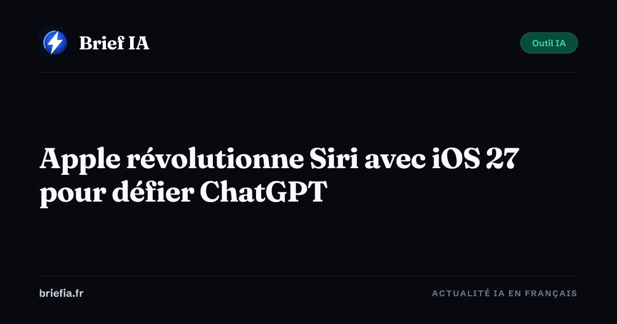 Brief IA : Apple révolutionne Siri avec iOS 27 pour défier ChatGPT