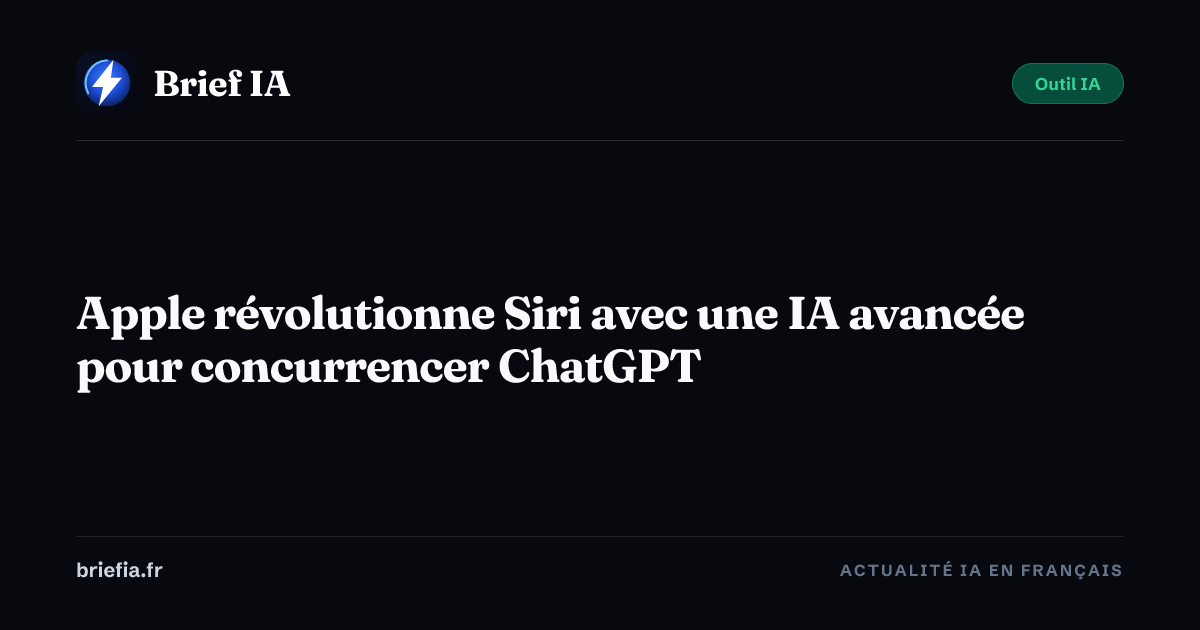 Brief IA : Apple révolutionne Siri avec une IA avancée pour concurrencer ChatGPT