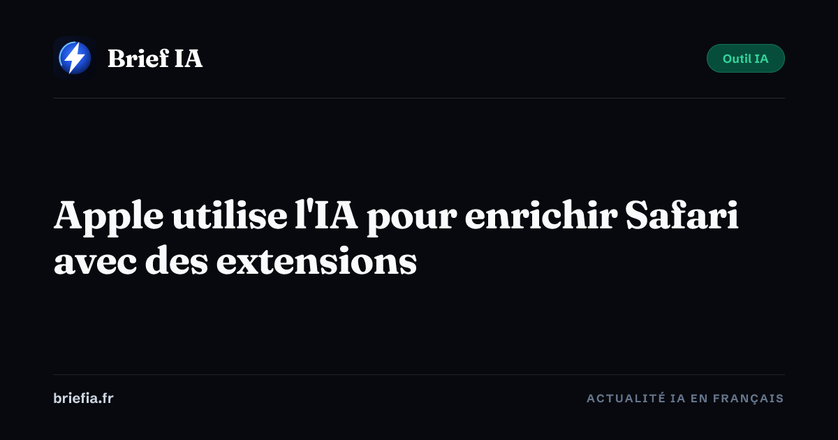 Brief IA : Apple utilise l'IA pour enrichir Safari avec des extensions