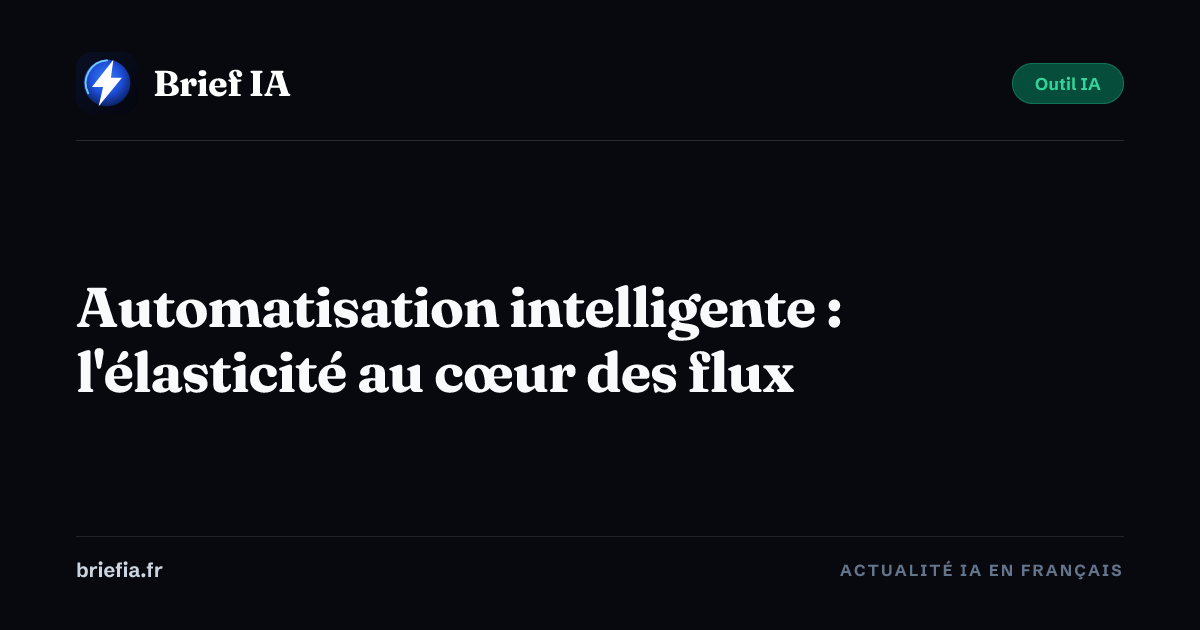 Brief IA : Automatisation intelligente : l'élasticité au cœur des flux