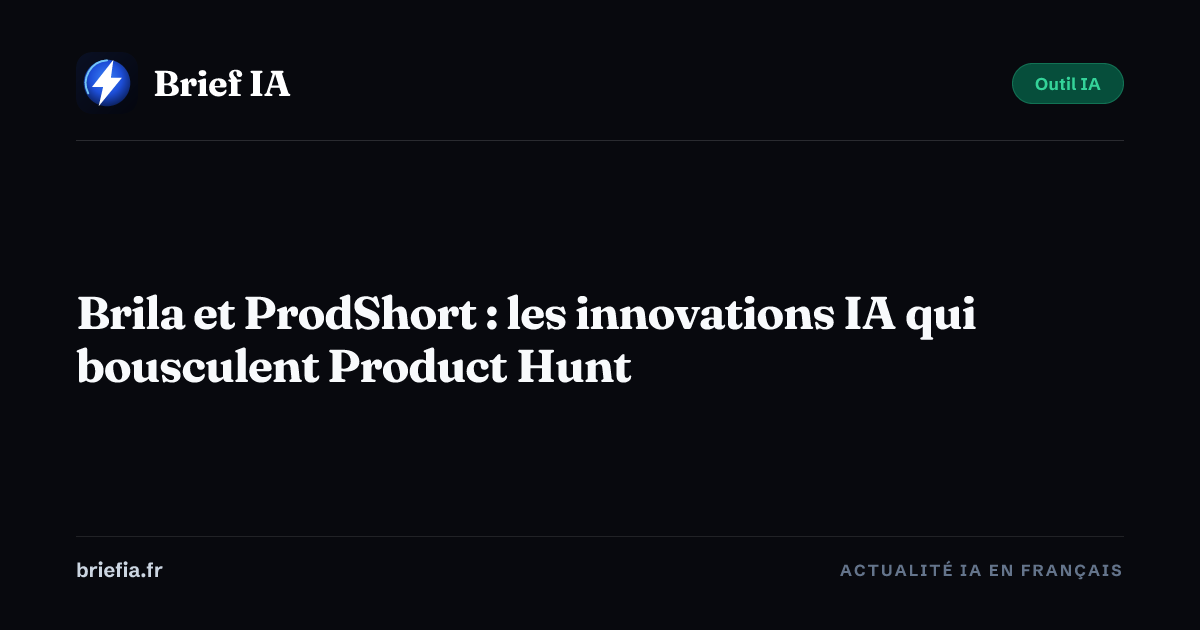 Brief IA : Brila et ProdShort : les innovations IA qui bousculent Product Hunt