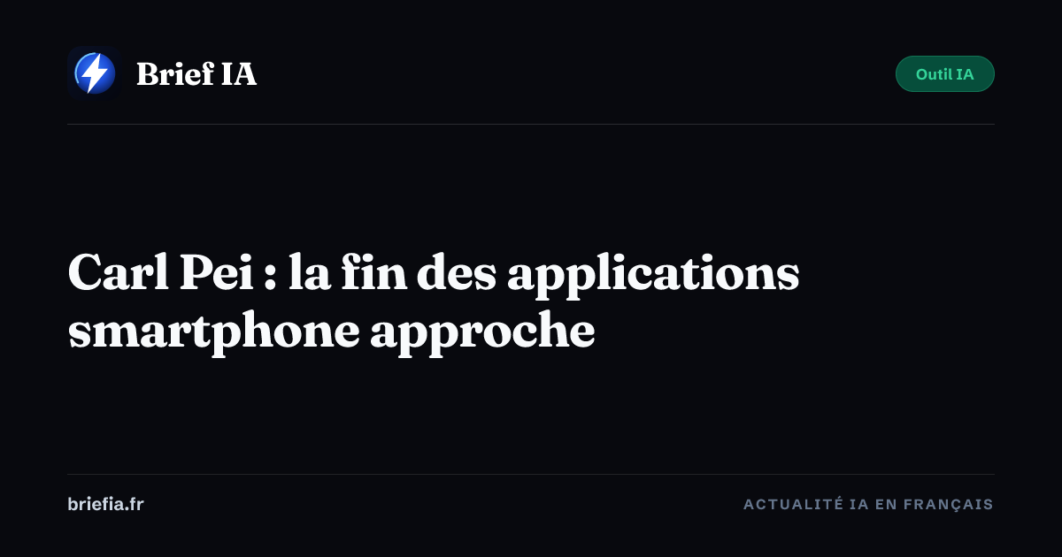 Brief IA : Carl Pei : la fin des applications smartphone approche