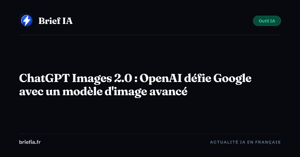 Brief IA : ChatGPT Images 2.0 : OpenAI défie Google avec un modèle d'image avancé