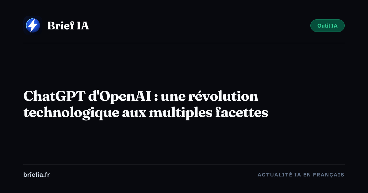 Brief IA : ChatGPT d'OpenAI : une révolution technologique aux multiples facettes
