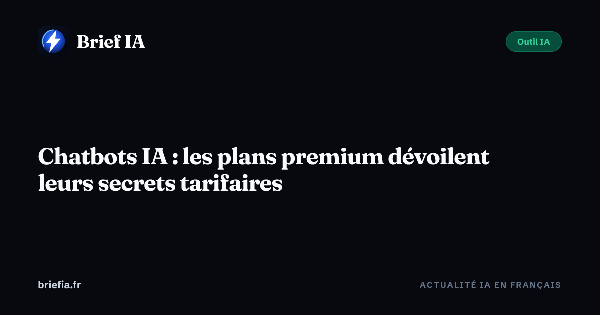 Brief IA : Chatbots IA : les plans premium dévoilent leurs secrets tarifaires
