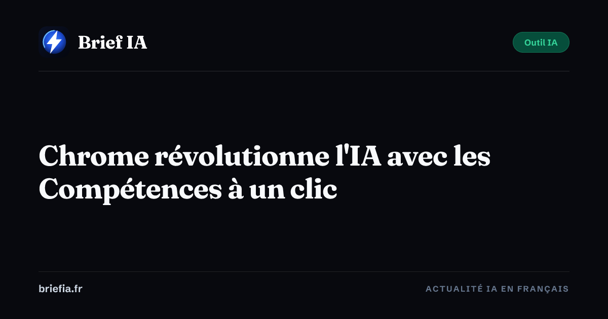 Brief IA : Chrome révolutionne l'IA avec les Compétences à un clic