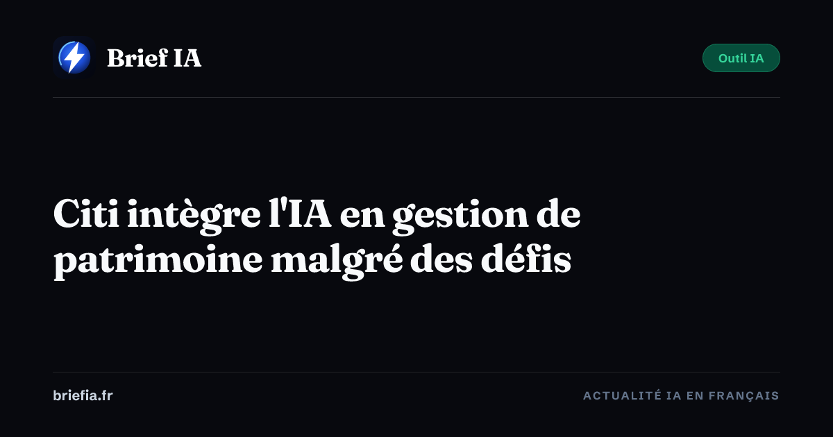 Brief IA : Citi intègre l'IA en gestion de patrimoine malgré des défis