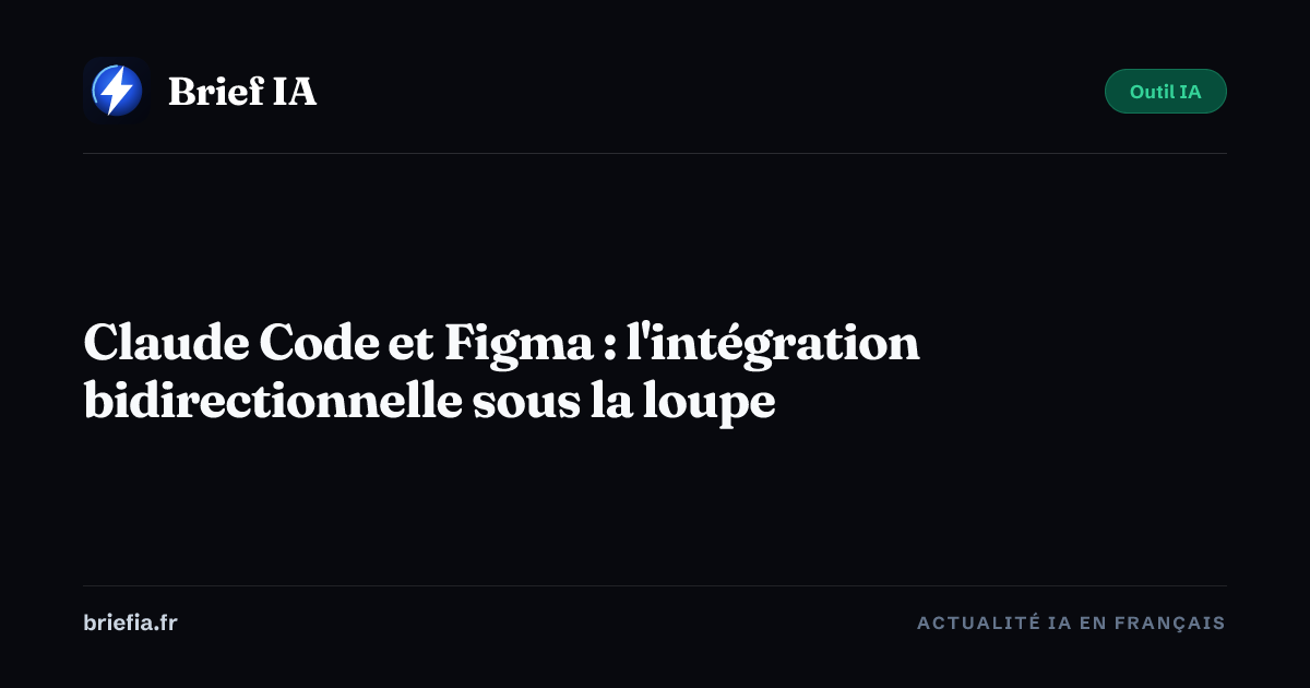 Brief IA : Claude Code et Figma : l'intégration bidirectionnelle sous la loupe