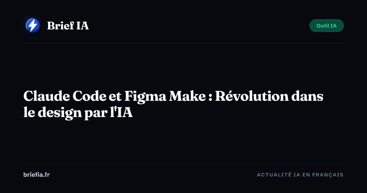 Brief IA : Claude Code et Figma Make : Révolution dans le design par l'IA