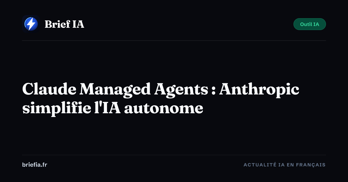 Brief IA : Claude Managed Agents : Anthropic simplifie l'IA autonome