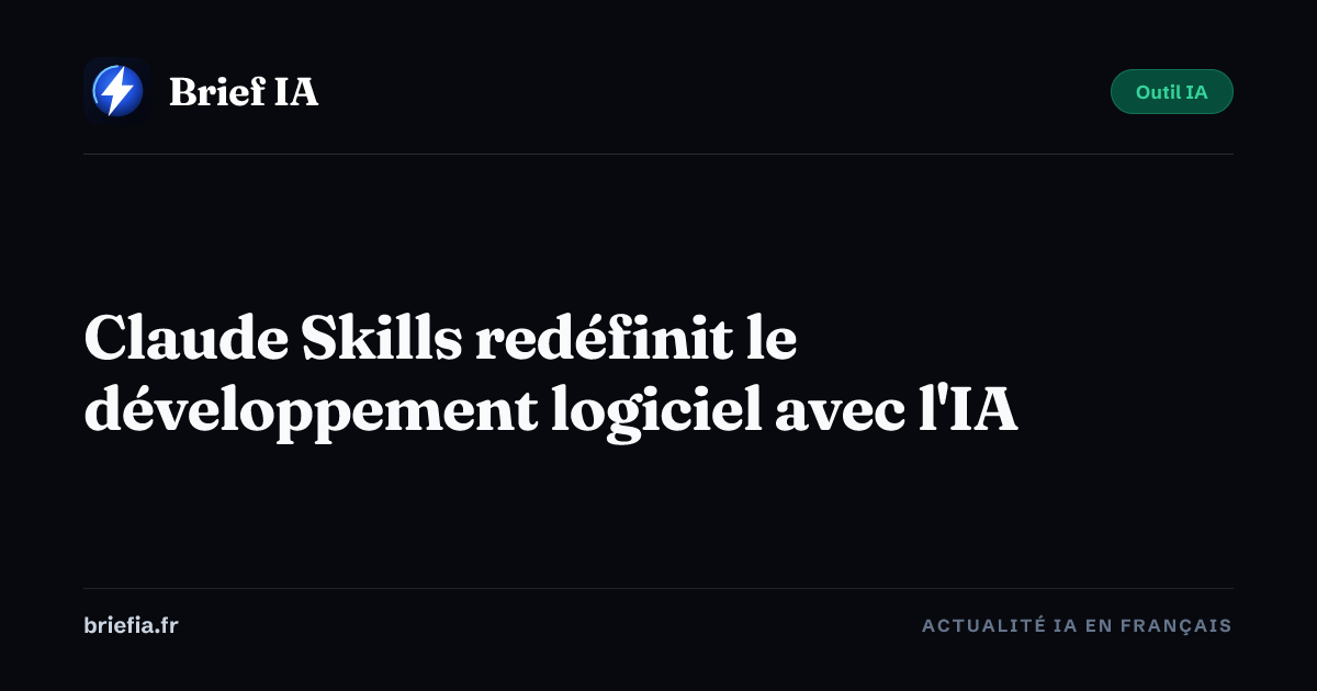 Brief IA : Claude Skills redéfinit le développement logiciel avec l'IA