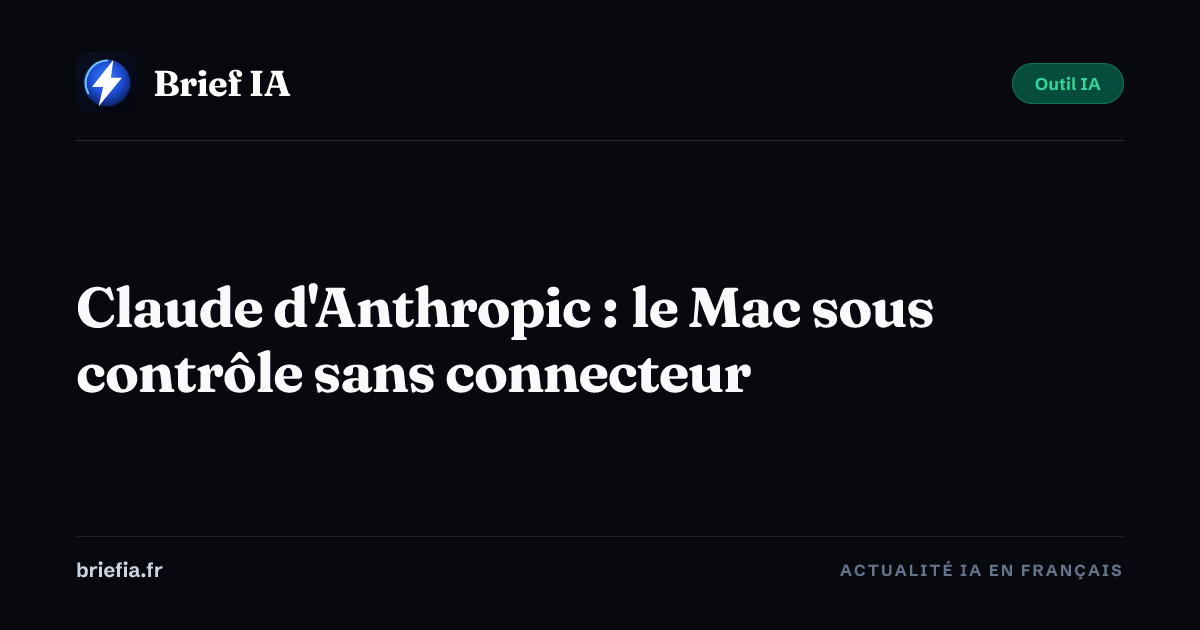 Brief IA : Claude d'Anthropic : le Mac sous contrôle sans connecteur