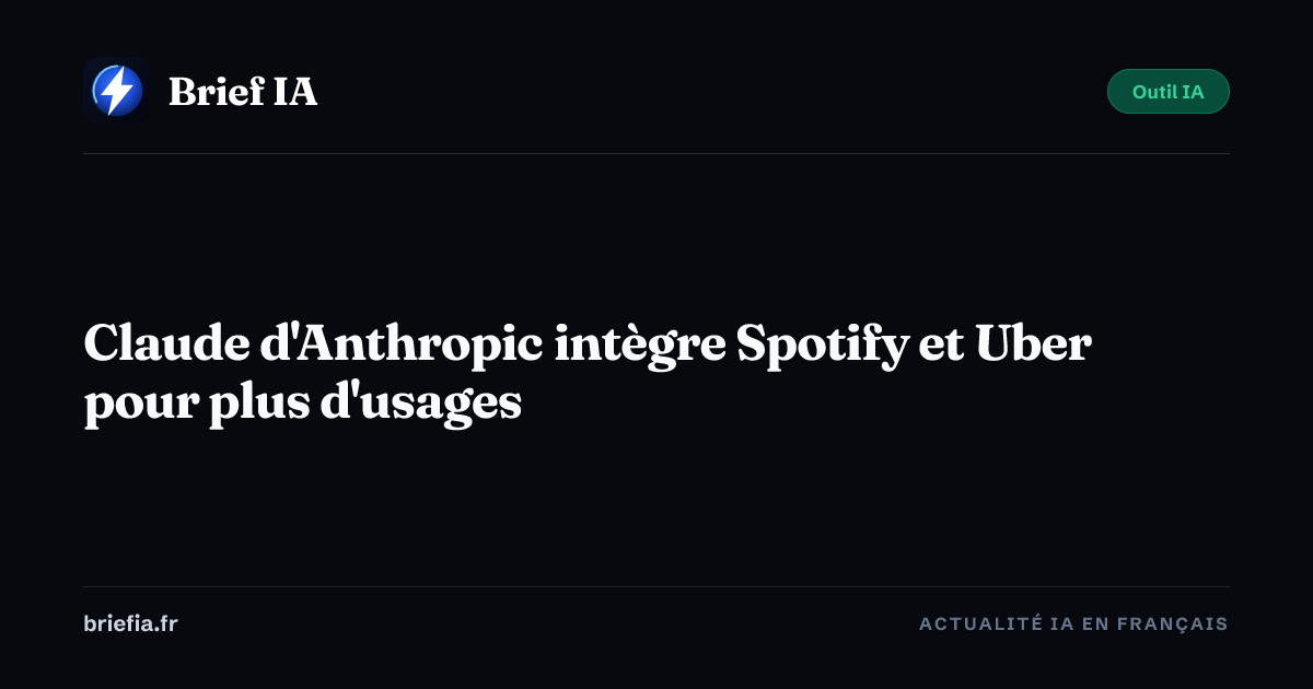 Brief IA : Claude d'Anthropic intègre Spotify et Uber pour plus d'usages